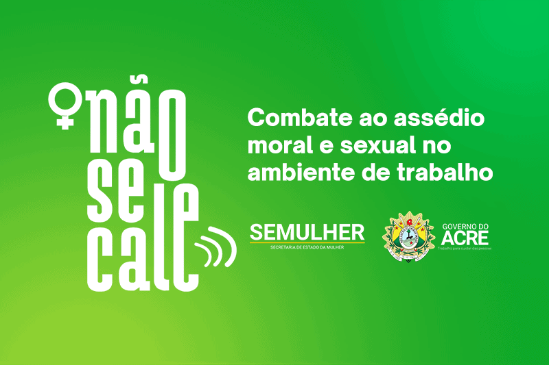 governo-do-acre-institui-programa-nao-se-cale,-de-combate-ao-assedio-moral-e-sexual-no-ambiente-de-trabalho