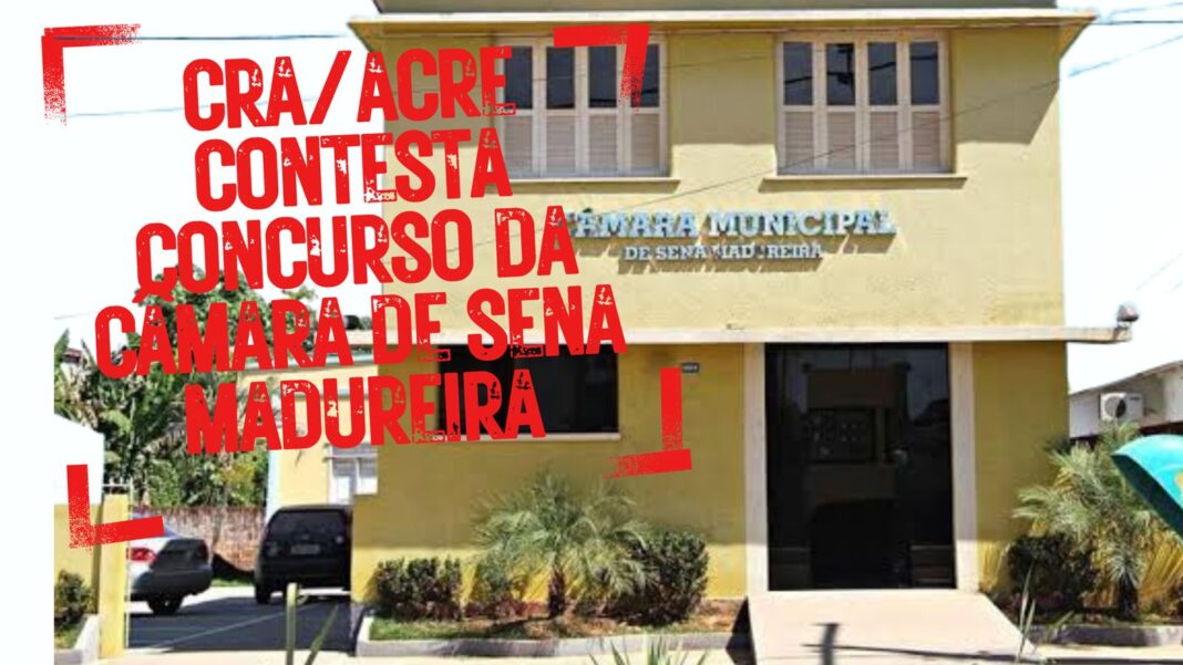 cra/acre-impugna-edital-de-concurso-publico-da-camara-municipal-de-sena-madureira