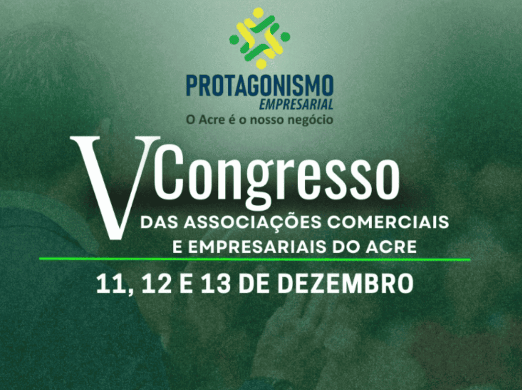 V CONGRESSO ESTADUAL DO PROTAGONISMO EMPRESARIAL, REUNI LIDERANÇAS DO ESTADO. | Cidade AC News – Notícias do Acre