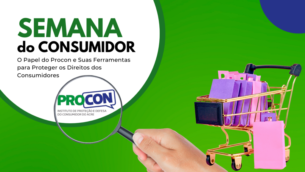 Semana do Consumidor 2025: O Papel do Procon e Suas Ferramentas para Proteger os Direitos dos Consumidores | Cidade AC News – Notícias do Acre
