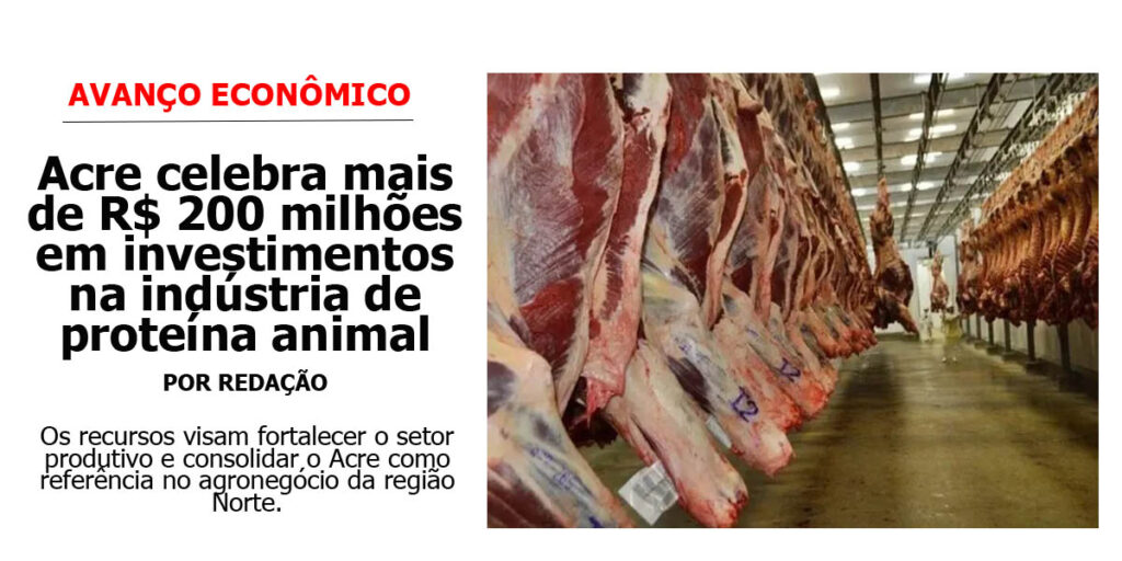 acre-celebra-mais-de-r$-200-milhoes-em-investimentos-na-industria-de-proteina-animal