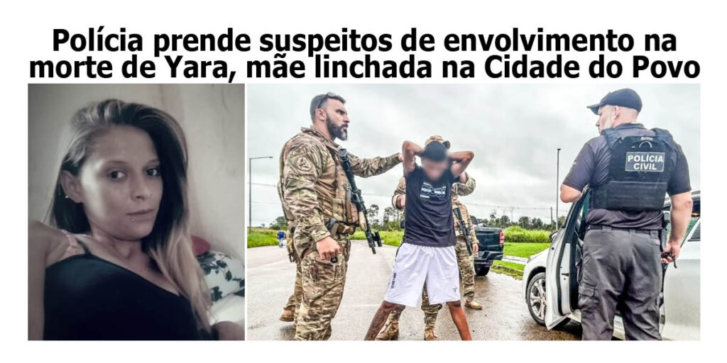 policia-prende-suspeitos-de-envolvimento-na-morte-de-yara,-mae-linchada-na-cidade-do-povo