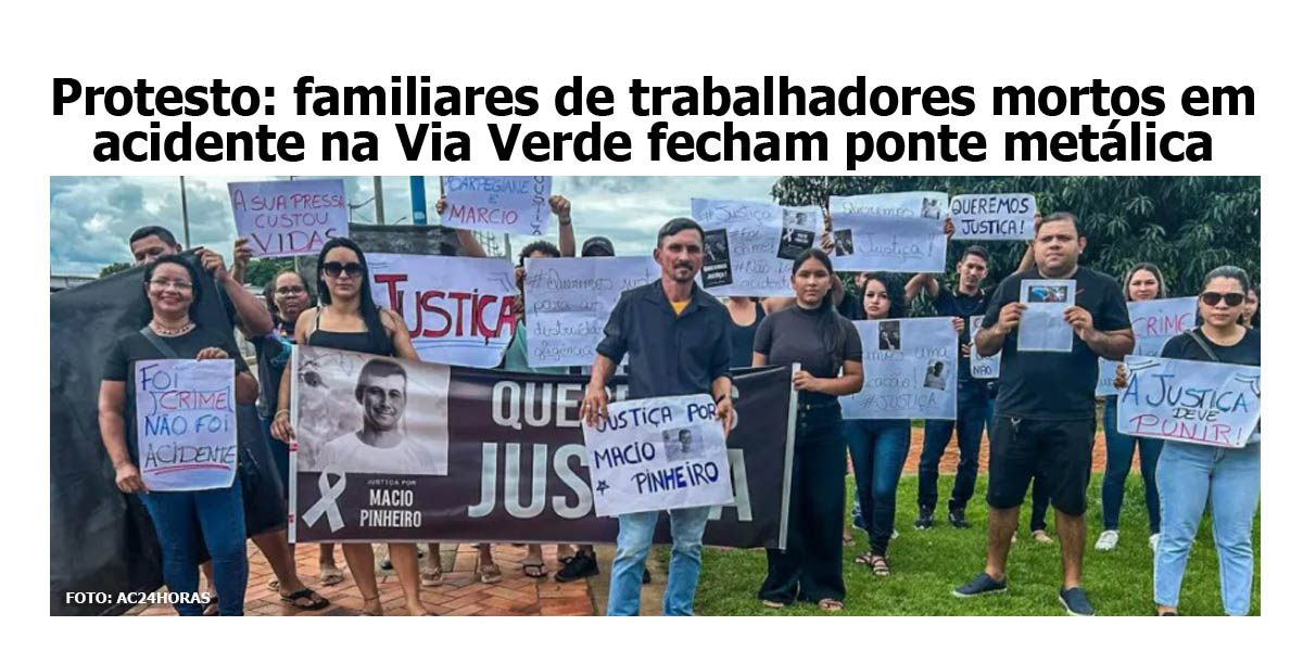 protesto:-familiares-de-trabalhadores-mortos-em-acidente-na-via-verde-fecham-ponte-metalica