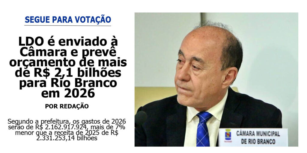 ldo-e-enviado-a-camara-e-preve-orcamento-de-mais-de-r$-2,1-bi-para-rio-branco-em-2026