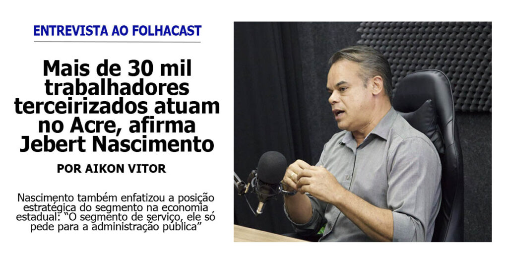 mais-de-30-mil-trabalhadores-terceirizados-atuam-no-acre,-afirma-jebert-nascimento