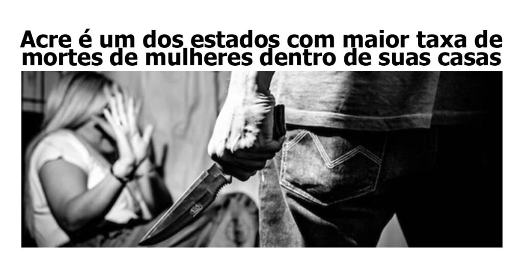 acre-e-um-dos-estados-com-maior-taxa-de-assassinatos-de-mulheres-dentro-de-suas-proprias-casas