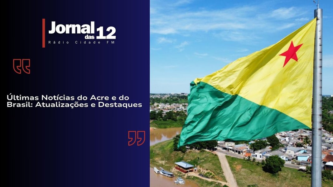 Jornal da 12 | Últimas Notícias do Acre e do Brasil: Atualizações e Destaques