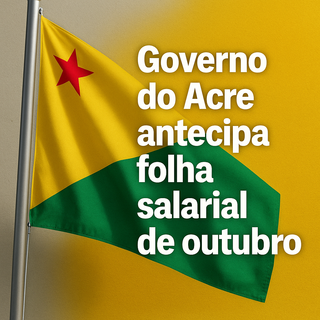 bandeira do Acre ao vento com anúncio oficial sobre antecipação da folha salarial de outubro pelo governo estadual